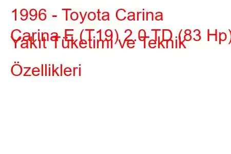 1996 - Toyota Carina
Carina E (T19) 2.0 TD (83 Hp) Yakıt Tüketimi ve Teknik Özellikleri