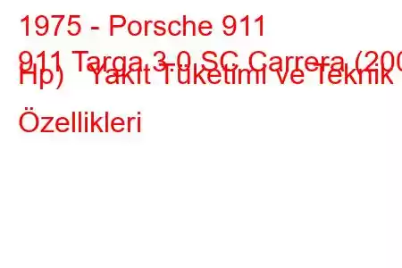 1975 - Porsche 911
911 Targa 3.0 SC Carrera (200 Hp) Yakıt Tüketimi ve Teknik Özellikleri