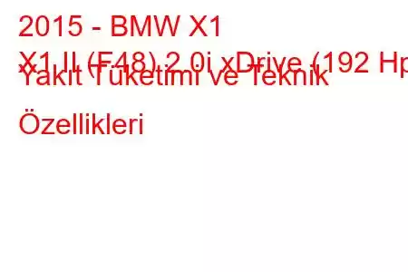 2015 - BMW X1
X1 II (F48) 2.0i xDrive (192 Hp) Yakıt Tüketimi ve Teknik Özellikleri