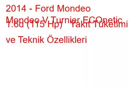 2014 - Ford Mondeo
Mondeo V Turnier ECOnetic 1.6d (115 Hp) Yakıt Tüketimi ve Teknik Özellikleri