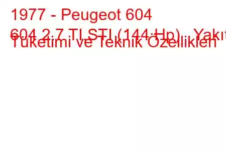 1977 - Peugeot 604
604 2.7 TI,STI (144 Hp) Yakıt Tüketimi ve Teknik Özellikleri