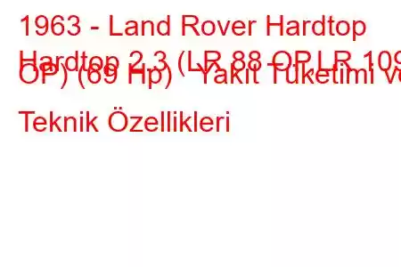 1963 - Land Rover Hardtop
Hardtop 2.3 (LR 88 OP,LR 109 OP) (69 Hp) Yakıt Tüketimi ve Teknik Özellikleri