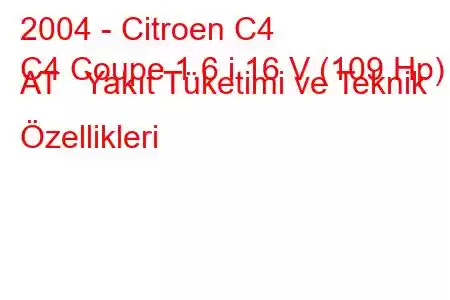 2004 - Citroen C4
C4 Coupe 1.6 i 16 V (109 Hp) AT Yakıt Tüketimi ve Teknik Özellikleri