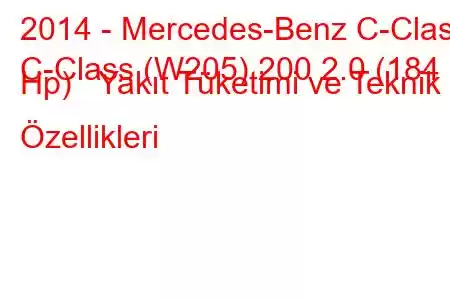 2014 - Mercedes-Benz C-Class
C-Class (W205) 200 2.0 (184 Hp) Yakıt Tüketimi ve Teknik Özellikleri