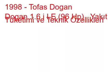 1998 - Tofas Dogan
Dogan 1.6 i I.E (96 Hp) Yakıt Tüketimi ve Teknik Özellikleri