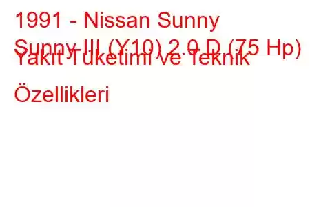 1991 - Nissan Sunny
Sunny III (Y10) 2.0 D (75 Hp) Yakıt Tüketimi ve Teknik Özellikleri