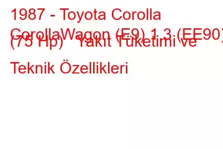 1987 - Toyota Corolla
CorollaWagon (E9) 1.3 (EE90) (75 Hp) Yakıt Tüketimi ve Teknik Özellikleri