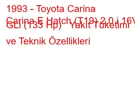 1993 - Toyota Carina
Carina E Hatch (T19) 2.0 i 16V GLi (133 Hp) Yakıt Tüketimi ve Teknik Özellikleri