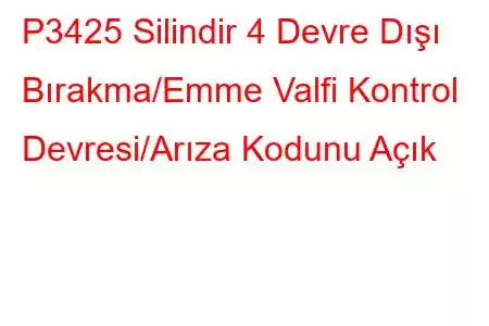 P3425 Silindir 4 Devre Dışı Bırakma/Emme Valfi Kontrol Devresi/Arıza Kodunu Açık