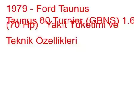 1979 - Ford Taunus
Taunus 80 Turnier (GBNS) 1.6 (70 Hp) Yakıt Tüketimi ve Teknik Özellikleri