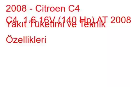 2008 - Citroen C4
C4 1.6 16V (140 Hp) AT 2008 Yakıt Tüketimi ve Teknik Özellikleri