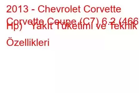 2013 - Chevrolet Corvette
Corvette Coupe (C7) 6.2 (466 Hp) Yakıt Tüketimi ve Teknik Özellikleri