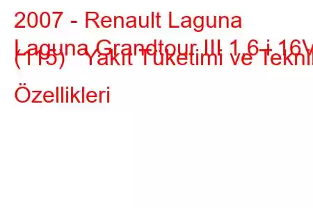 2007 - Renault Laguna
Laguna Grandtour III 1,6 i 16V (115) Yakıt Tüketimi ve Teknik Özellikleri