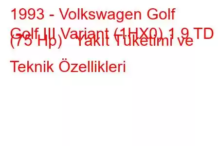 1993 - Volkswagen Golf
Golf III Variant (1HX0) 1.9 TD (75 Hp) Yakıt Tüketimi ve Teknik Özellikleri