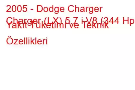 2005 - Dodge Charger
Charger (LX) 5.7 i V8 (344 Hp) Yakıt Tüketimi ve Teknik Özellikleri