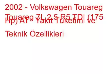 2002 - Volkswagen Touareg
Touareg 7L 2.5 R5 TDI (175 Hp) AT Yakıt Tüketimi ve Teknik Özellikleri