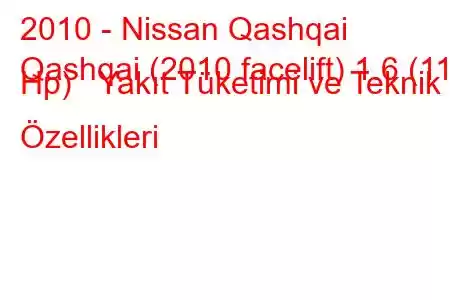 2010 - Nissan Qashqai
Qashqai (2010 facelift) 1.6 (117 Hp) Yakıt Tüketimi ve Teknik Özellikleri