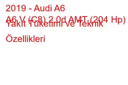 2019 - Audi A6
A6 V (C8) 2.0d AMT (204 Hp) Yakıt Tüketimi ve Teknik Özellikleri