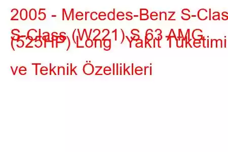 2005 - Mercedes-Benz S-Class
S-Class (W221) S 63 AMG (525HP) Long Yakıt Tüketimi ve Teknik Özellikleri