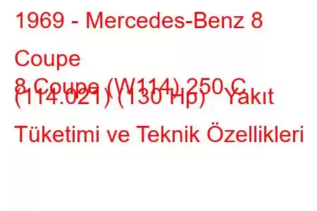 1969 - Mercedes-Benz 8 Coupe
8 Coupe (W114) 250 C (114.021) (130 Hp) Yakıt Tüketimi ve Teknik Özellikleri