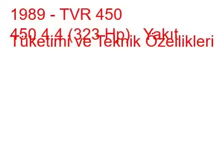 1989 - TVR 450
450 4.4 (323 Hp) Yakıt Tüketimi ve Teknik Özellikleri