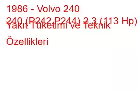 1986 - Volvo 240
240 (P242,P244) 2.3 (113 Hp) Yakıt Tüketimi ve Teknik Özellikleri