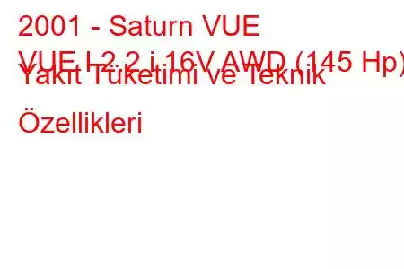 2001 - Saturn VUE
VUE I 2.2 i 16V AWD (145 Hp) Yakıt Tüketimi ve Teknik Özellikleri