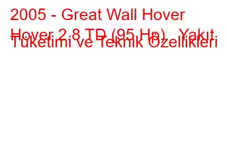 2005 - Great Wall Hover
Hover 2.8 TD (95 Hp) Yakıt Tüketimi ve Teknik Özellikleri