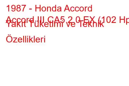 1987 - Honda Accord
Accord III CA5 2.0 EX (102 Hp) Yakıt Tüketimi ve Teknik Özellikleri