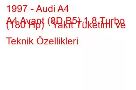 1997 - Audi A4
A4 Avant (8D,B5) 1.8 Turbo (180 Hp) Yakıt Tüketimi ve Teknik Özellikleri