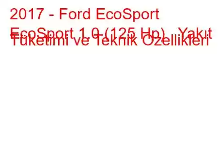 2017 - Ford EcoSport
EcoSport 1.0 (125 Hp) Yakıt Tüketimi ve Teknik Özellikleri