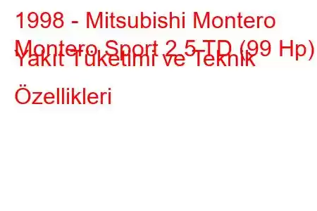 1998 - Mitsubishi Montero
Montero Sport 2.5 TD (99 Hp) Yakıt Tüketimi ve Teknik Özellikleri