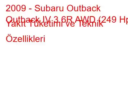 2009 - Subaru Outback
Outback IV 3.6R AWD (249 Hp) Yakıt Tüketimi ve Teknik Özellikleri