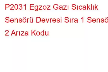 P2031 Egzoz Gazı Sıcaklık Sensörü Devresi Sıra 1 Sensör 2 Arıza Kodu