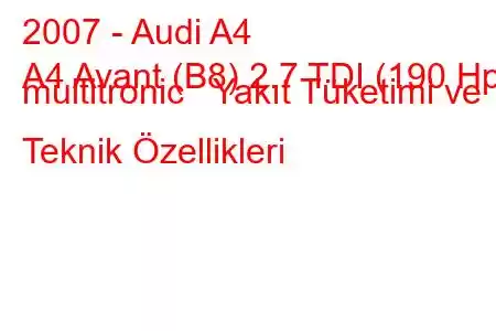 2007 - Audi A4
A4 Avant (B8) 2.7 TDI (190 Hp) multitronic Yakıt Tüketimi ve Teknik Özellikleri