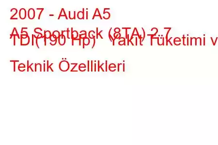 2007 - Audi A5
A5 Sportback (8TA) 2.7 TDI(190 Hp) Yakıt Tüketimi ve Teknik Özellikleri