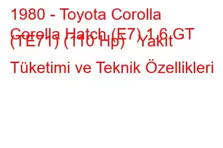 1980 - Toyota Corolla
Corolla Hatch (E7) 1.6 GT (TE71) (110 Hp) Yakıt Tüketimi ve Teknik Özellikleri