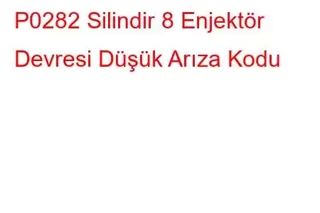 P0282 Silindir 8 Enjektör Devresi Düşük Arıza Kodu