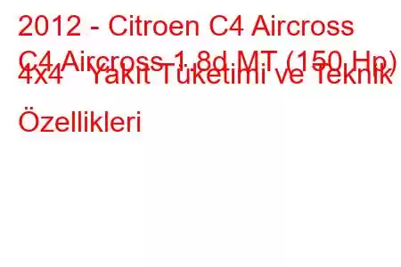 2012 - Citroen C4 Aircross
C4 Aircross 1.8d MT (150 Hp) 4x4 Yakıt Tüketimi ve Teknik Özellikleri