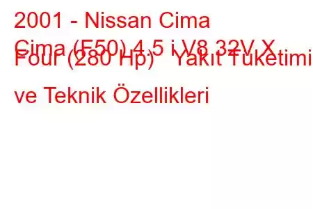 2001 - Nissan Cima
Cima (F50) 4.5 i V8 32V X Four (280 Hp) Yakıt Tüketimi ve Teknik Özellikleri