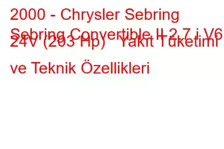 2000 - Chrysler Sebring
Sebring Convertible II 2.7 i V6 24V (203 Hp) Yakıt Tüketimi ve Teknik Özellikleri