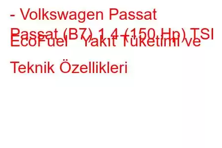 - Volkswagen Passat
Passat (B7) 1.4 (150 Hp) TSI EcoFuel Yakıt Tüketimi ve Teknik Özellikleri