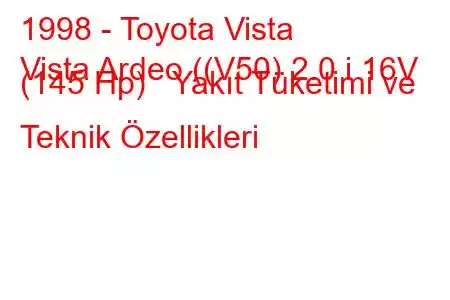 1998 - Toyota Vista
Vista Ardeo ((V50) 2.0 i 16V (145 Hp) Yakıt Tüketimi ve Teknik Özellikleri