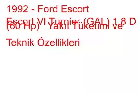 1992 - Ford Escort
Escort VI Turnier (GAL) 1.8 D (60 Hp) Yakıt Tüketimi ve Teknik Özellikleri