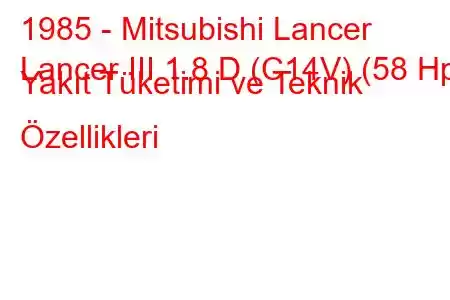 1985 - Mitsubishi Lancer
Lancer III 1.8 D (C14V) (58 Hp) Yakıt Tüketimi ve Teknik Özellikleri