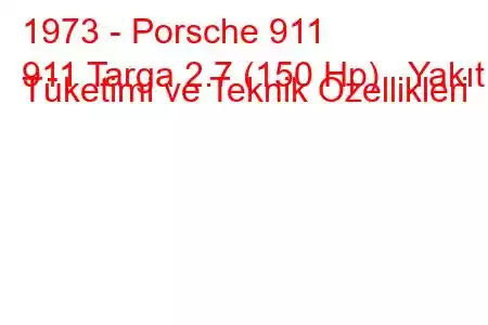 1973 - Porsche 911
911 Targa 2.7 (150 Hp) Yakıt Tüketimi ve Teknik Özellikleri