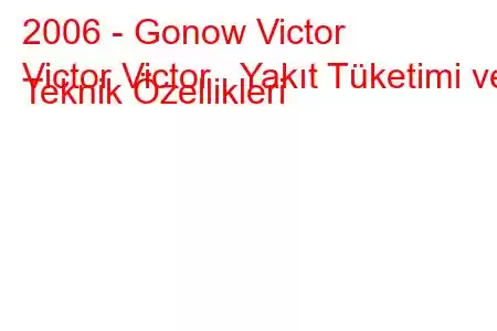 2006 - Gonow Victor
Victor Victor Yakıt Tüketimi ve Teknik Özellikleri