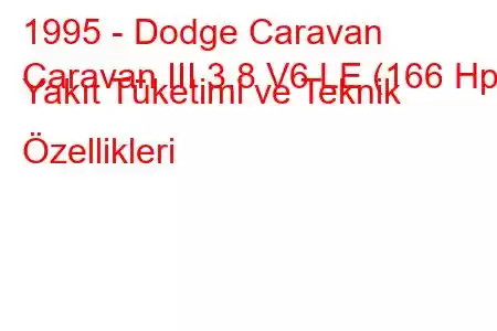 1995 - Dodge Caravan
Caravan III 3.8 V6 LE (166 Hp) Yakıt Tüketimi ve Teknik Özellikleri