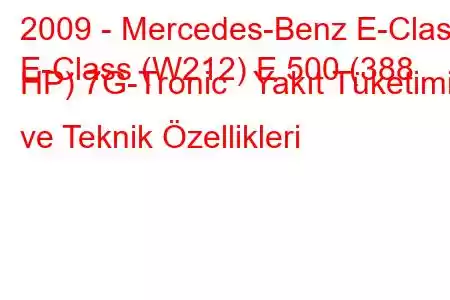 2009 - Mercedes-Benz E-Class
E-Class (W212) E 500 (388 HP) 7G-Tronic Yakıt Tüketimi ve Teknik Özellikleri