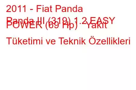 2011 - Fiat Panda
Panda III (319) 1.2 EASY POWER (69 Hp) Yakıt Tüketimi ve Teknik Özellikleri